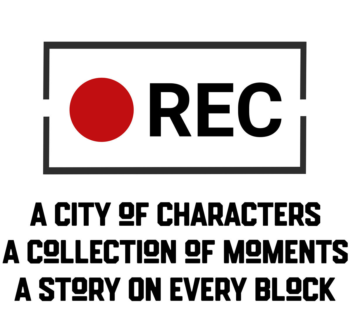 A graphic design featuring a red circle inside a black rectangular border next to the bold black text 'REC', with three lines of black text below reading 'A CITY OF CHARACTERS', 'A COLLECTION OF MOMENTS', and 'A STORY ON EVERY BLOCK' on a plain white background.